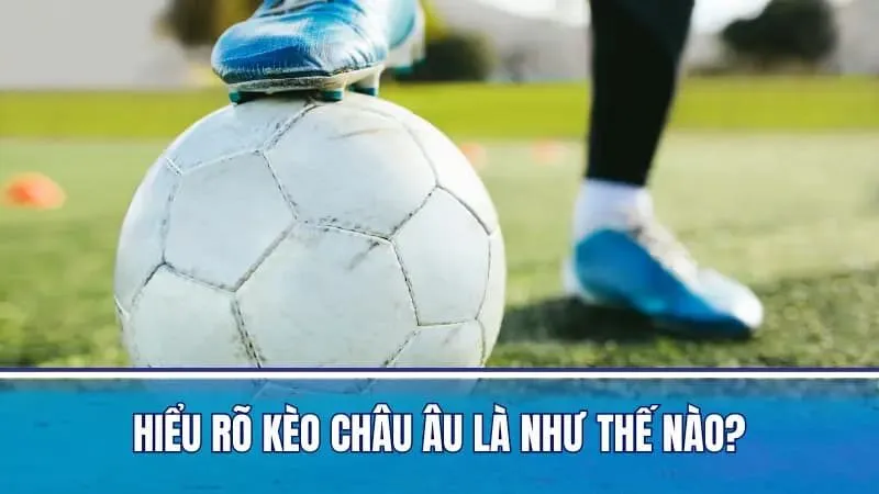 Tổng quan về kèo châu Âu MB66